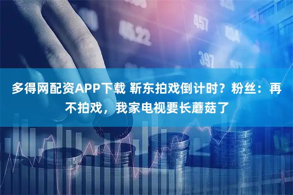 多得网配资APP下载 靳东拍戏倒计时？粉丝：再不拍戏，我家电视要长蘑菇了
